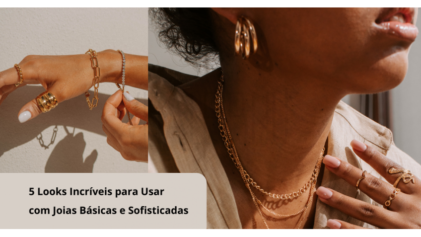 5 Looks Incríveis para Usar com Joias Básicas e Sofisticadas